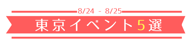 イベント 絶対行きたい 8月25 26開催の東京イベント5選